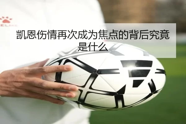 凯恩伤情再次成为焦点的背后究竟是什么